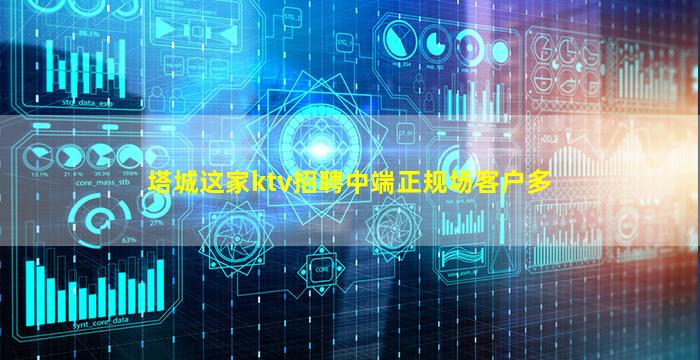 塔城这家ktv招聘中端正规场客户多